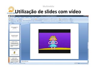 Multimédia

Utilização de slides com vídeo
 