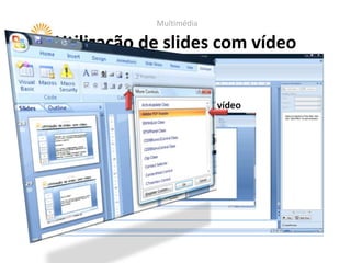Multimédia

Utilização de slides com vídeo
 