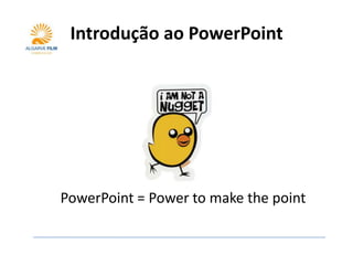 Introdução ao PowerPoint




PowerPoint = Power to make the point
 