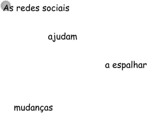 As redes sociais ajudam a espalhar mudanças 