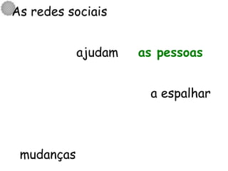 As redes sociais   ajudam    as pessoas a espalhar mudanças 