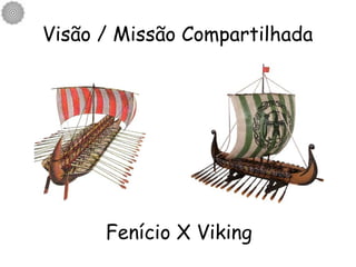 Visão / Missão Compartilhada Fenício X Viking 