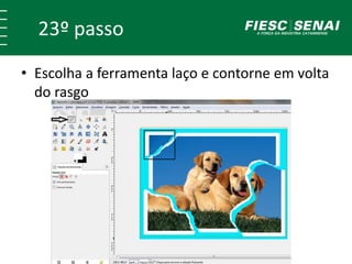 23º passo 
• Escolha a ferramenta laço e contorne em volta 
do rasgo 
 