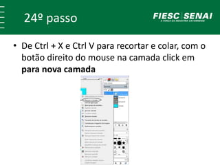 24º passo 
• De Ctrl + X e Ctrl V para recortar e colar, com o 
botão direito do mouse na camada click em 
para nova camada 
 