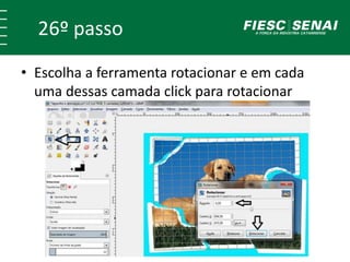 26º passo 
• Escolha a ferramenta rotacionar e em cada 
uma dessas camada click para rotacionar 
 