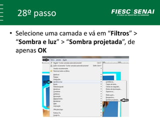 28º passo 
• Selecione uma camada e vá em “Filtros” > 
“Sombra e luz” > “Sombra projetada”, de 
apenas OK 
 