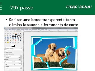 29º passo 
• Se ficar uma borda transparente basta 
elimina-la usando a ferramenta de corte 
 