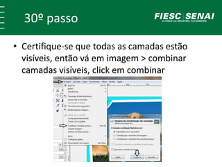 30º passo 
• Certifique-se que todas as camadas estão 
visíveis, então vá em imagem > combinar 
camadas visíveis, click em combinar 
 