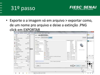 31º passo 
• Exporte o a imagem vá em arquivo > exportar como, 
de um nome pro arquivo e deixe a extinção .PNG 
click em EXPORTAR 
 