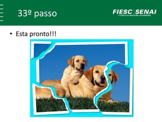 33º passo 
• Esta pronto!!! 
