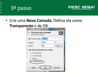 3º passo 
• Crie uma Nova Camada, Defina ela como 
Transparente e de OK 
 