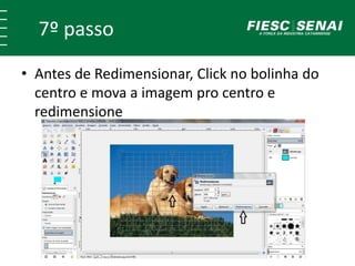 7º passo 
• Antes de Redimensionar, Click no bolinha do 
centro e mova a imagem pro centro e 
redimensione 
 