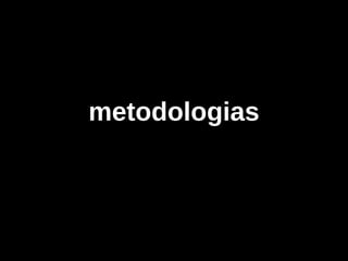 metodologias
 