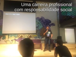 Uma carreira profissionalUma carreira profissional
com responsabilidade socialcom responsabilidade social
 