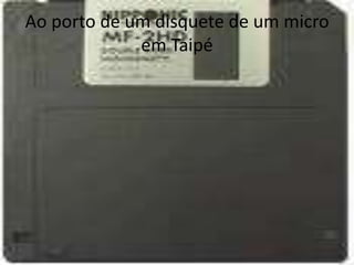 Ao porto de um disquete de um micro em Taipé