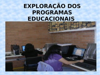 EXPLORAÇÃO DOS PROGRAMAS EDUCACIONAIS  