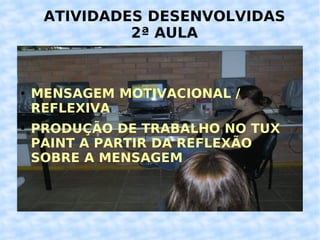 ATIVIDADES DESENVOLVIDAS 2ª AULA MENSAGEM MOTIVACIONAL / REFLEXIVA PRODUÇÃO DE TRABALHO NO TUX PAINT A PARTIR DA REFLEXÃO SOBRE A MENSAGEM 