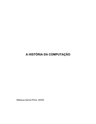 A HISTÓRIA DA COMPUTAÇÃO




Matheus Garcia Pinho 48765
 