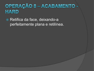 Operação 4 e 5 – Prawema 1 e 2Geração de POINTING, ou seja, gera ângulo no dentado.Um funcionário para cada operação.