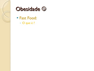 Obesidade   Fast Food: O que é ? 