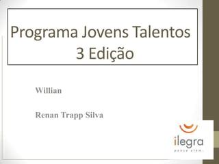 Programa Jovens Talentos 			3 Edição Willian Renan Trapp Silva 