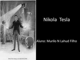 Nikola  Tesla Aluno: Murilo N Lahud Filho 