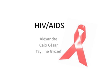HIV/AIDS
  Alexandre
  Caio César
Taylline Grozef
 