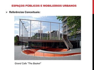 ESPAÇOS PÚBLICOS E MOBILIÁRIOS URBANOS

 Referências Conceituais:




      Grand Cafe "The Basket"
 