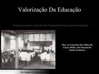 Valorização Da Educação Crianças Assistem Aulas Em Um Comunidade Pobre Interior Do Brasil Mas Ao Contrário Dos Filhos Da Classe Média, Não Passam Do Ensino Primário. Não Chegam A Profissionalizar-se, Nem Cursar A Universiade 