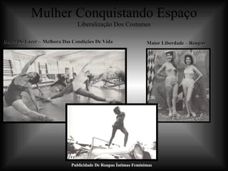 Mulher Conquistando Espaço Liberalização Dos Costumes Busca Do Lazer – Melhora Das Condições De Vida Publicidade De Roupas Íntimas Feminimas Maior Liberdade – Roupas  