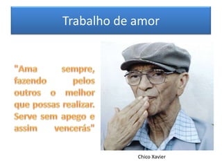 Trabalho de amor




            Chico Xavier
 