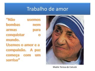Trabalho de amor




          Madre Teresa de Calcutá
 