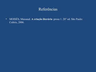 Referências

•   MOISÉS, Massaud. A criação literária :prosa 1. 20° ed. São Paulo:
    Cultrix, 2006.
 