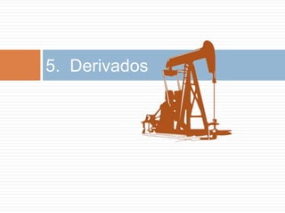 5. Derivados
 