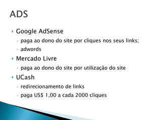 Google AdSense paga ao dono do site por cliques nos seus links; adwords Mercado Livre paga ao dono do site por utilização do site UCash redirecionamento de links paga US$ 1,00 a cada 2000 cliques