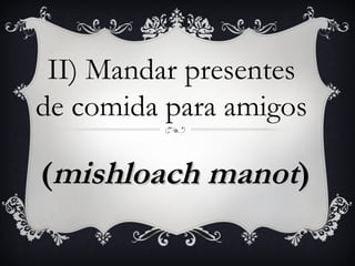 II) Mandar presentes
de comida para amigos

(mishloach manot)
 