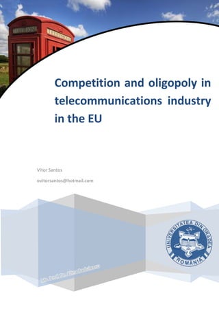 Competition and oligopoly in
        telecommunications industry
        in the EU


Vítor Santos

ovitorsantos@hotmail.com
 