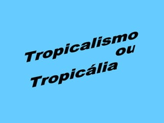 Tropicalismo ou Tropicália 