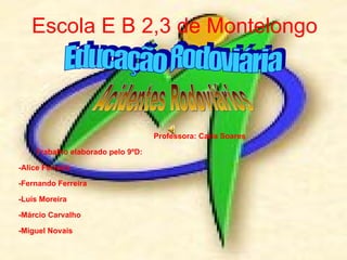 [object Object],[object Object],[object Object],[object Object],[object Object],[object Object],[object Object],Escola E B 2,3 de Montelongo Educação Rodoviária Acidentes Rodoviários 