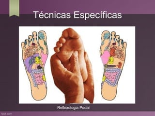 Técnicas Específicas




     Reflexologia Podal
 