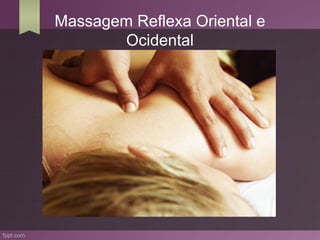 Massagem Reflexa Oriental e
       Ocidental
 