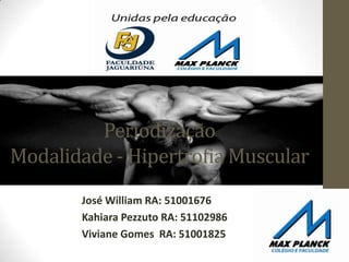 Periodização
Modalidade - Hipertrofia Muscular
José William RA: 51001676
Kahiara Pezzuto RA: 51102986
Viviane Gomes RA: 51001825
 
