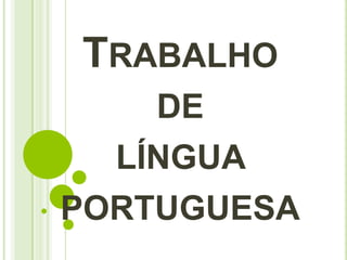 TRABALHO
DE
LÍNGUA
PORTUGUESA

 