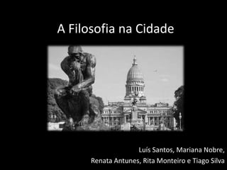 A Filosofia na Cidade
Luís Santos, Mariana Nobre,
Renata Antunes, Rita Monteiro e Tiago Silva
 