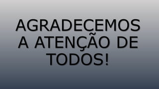 AGRADECEMOS
A ATENÇÃO DE
TODOS!
 
