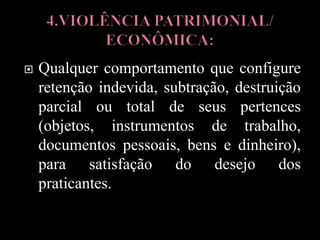  Qualquer comportamento que configure
retenção indevida, subtração, destruição
parcial ou total de seus pertences
(objetos, instrumentos de trabalho,
documentos pessoais, bens e dinheiro),
para satisfação do desejo dos
praticantes.
 