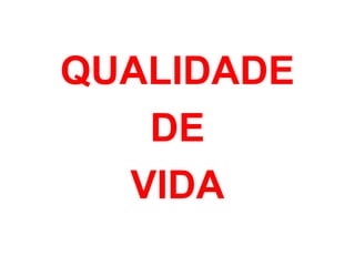 QUALIDADE
DE
VIDA
 