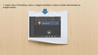 1° passo: Abra o PhotoShop, insira a imagem escolhida, e clique no botão demonstrado na
imagem abaixo.
 