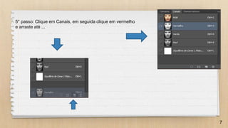 7
5° passo: Clique em Canais, em seguida clique em vermelho
e arraste até ...
 
