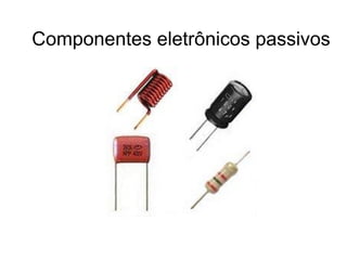 Componentes eletrônicos passivos
 